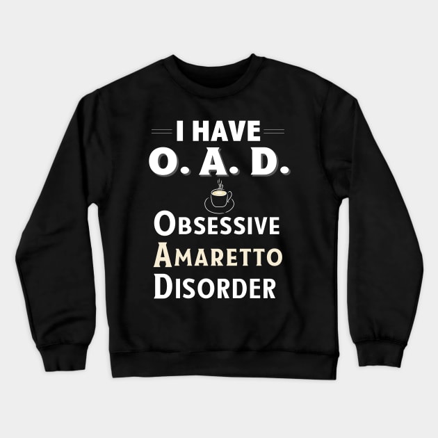 I Have OAD Obsessive Amaretto Disorder Coffee Flavor TShirt Crewneck Sweatshirt by bbreidenbach